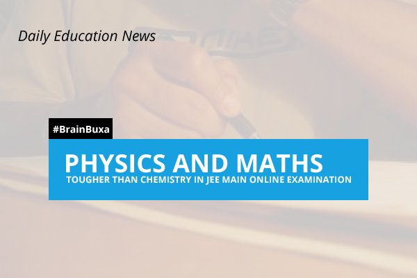 Physics and Maths tougher than Chemistry in JEE Main online examination